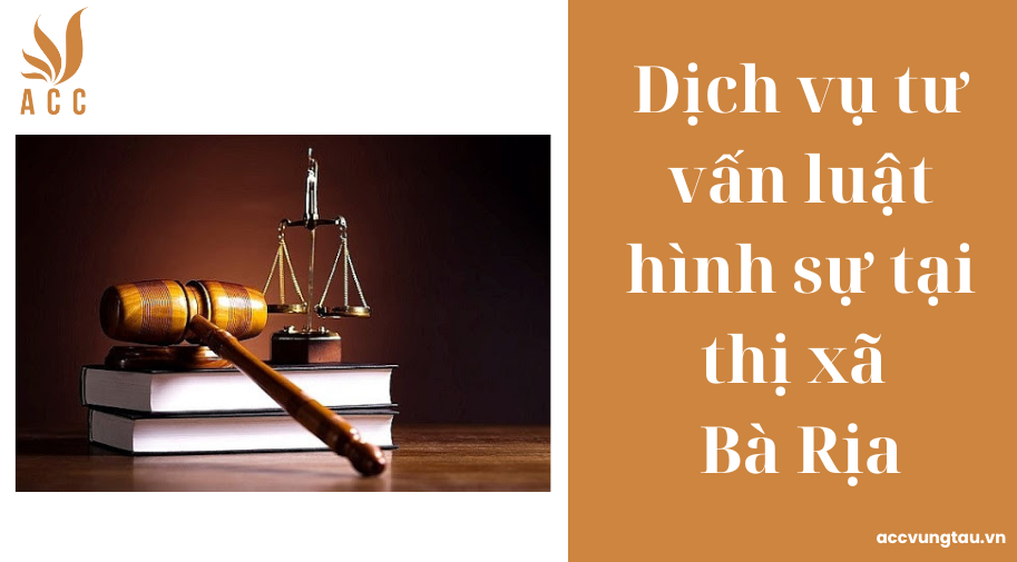 Dịch vụ tư vấn luật hình sự tại thị xã Bà Rịa