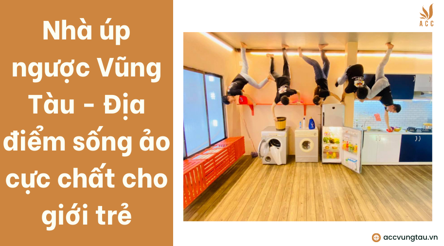 Nhà úp ngược Vũng Tàu - Địa điểm sống ảo cực chất cho giới trẻ