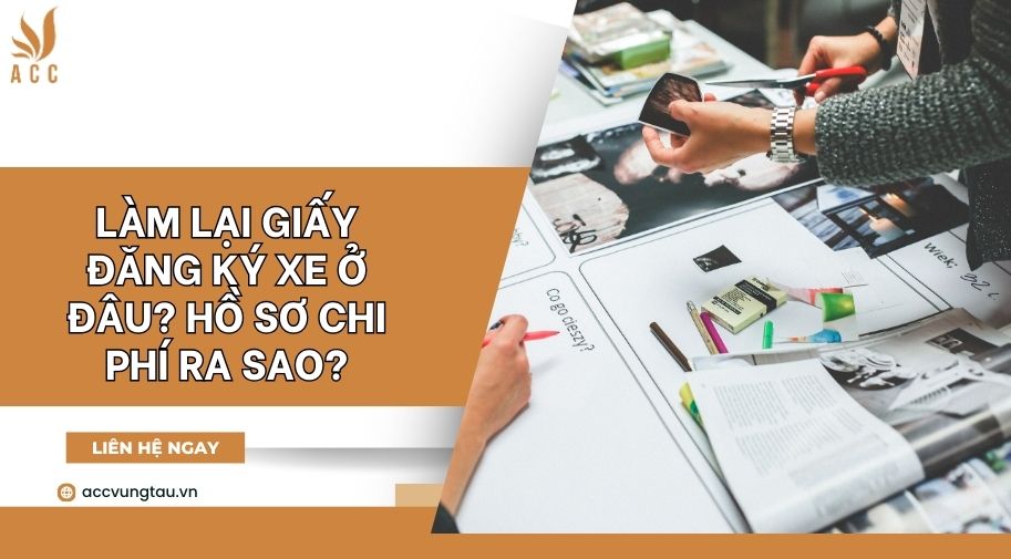Làm lại giấy đăng ký xe ở đâu Hồ sơ chi phí ra sao