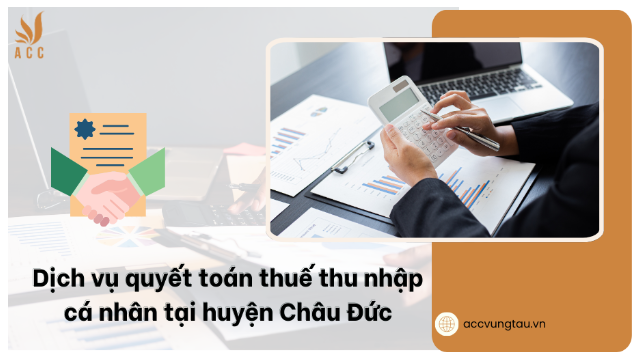 Dịch vụ quyết toán thuế thu nhập cá nhân tại huyện Châu Đức