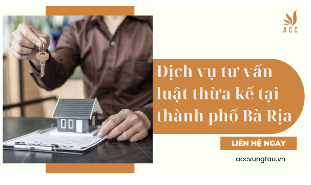 Dịch vụ tư vấn luật thừa kế tại thành phố Bà Rịa