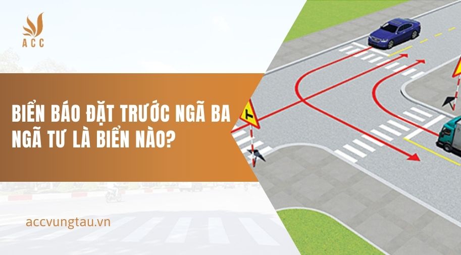 Biển báo đặt trước ngã ba ngã tư là biển nào