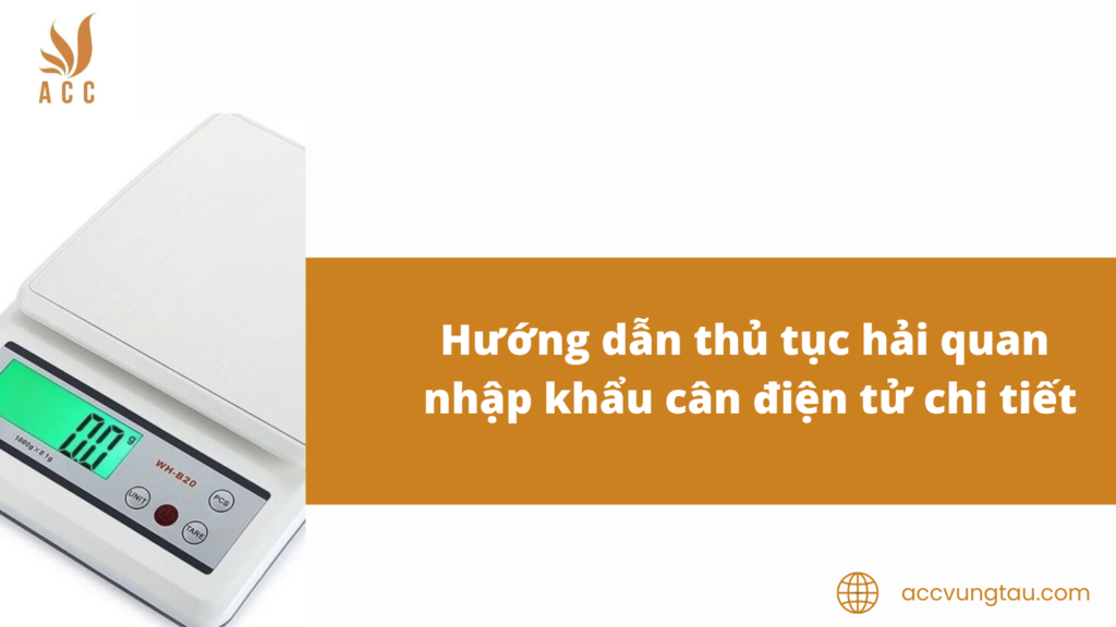 Hướng dẫn thủ tục hải quan nhập khẩu cân điện tử chi tiết