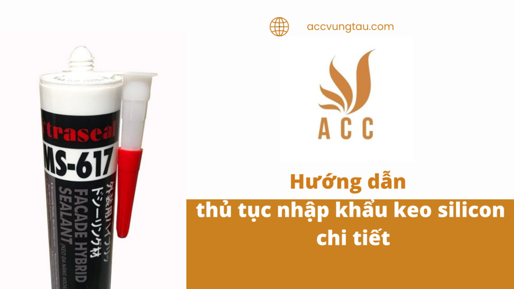 Hướng dẫn thủ tục nhập khẩu keo silicon chi tiết