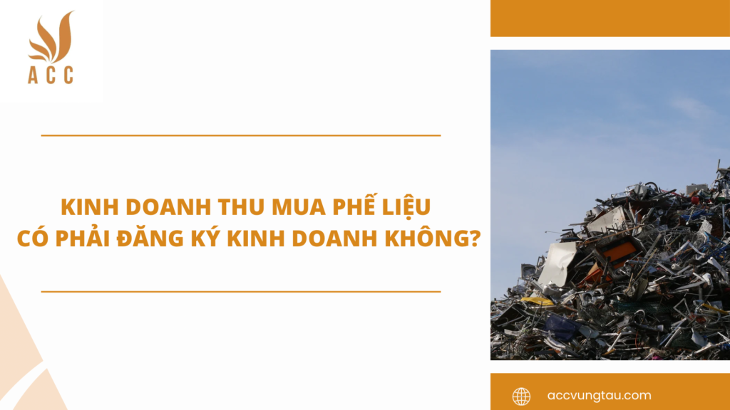 Kinh doanh thu mua phế liệu có phải đăng ký kinh doanh không?