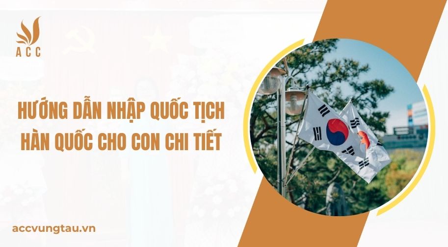 Hướng dẫn nhập quốc tịch Hàn Quốc cho con chi tiết.jpg