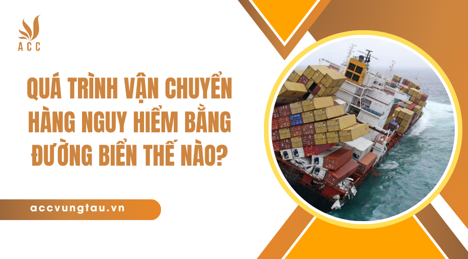Quá trình vận chuyển hàng nguy hiểm bằng đường biển thế nào?.jpg