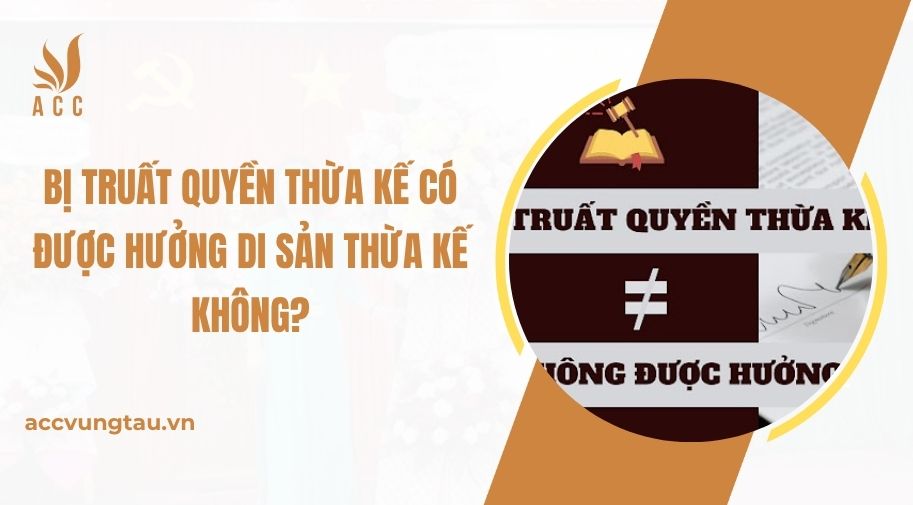 Bị truất quyền thừa kế có được hưởng di sản thừa kế không?.jpg