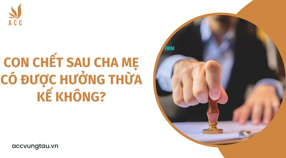 Con chết sau cha mẹ có được hưởng thừa kế không?.jpg