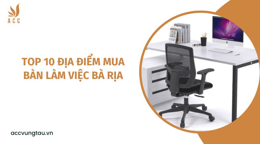 Top 10 địa điểm mua bàn làm việc Bà Rịa.jpg