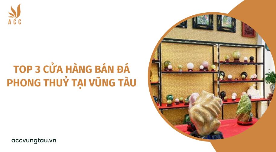 Top 3 cửa hàng bán đá phong thuỷ tại Vũng Tàu.jpg