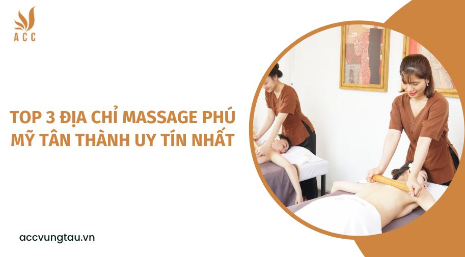 Top 3 địa chỉ massage Phú Mỹ Tân Thành uy tín nhất.jpg