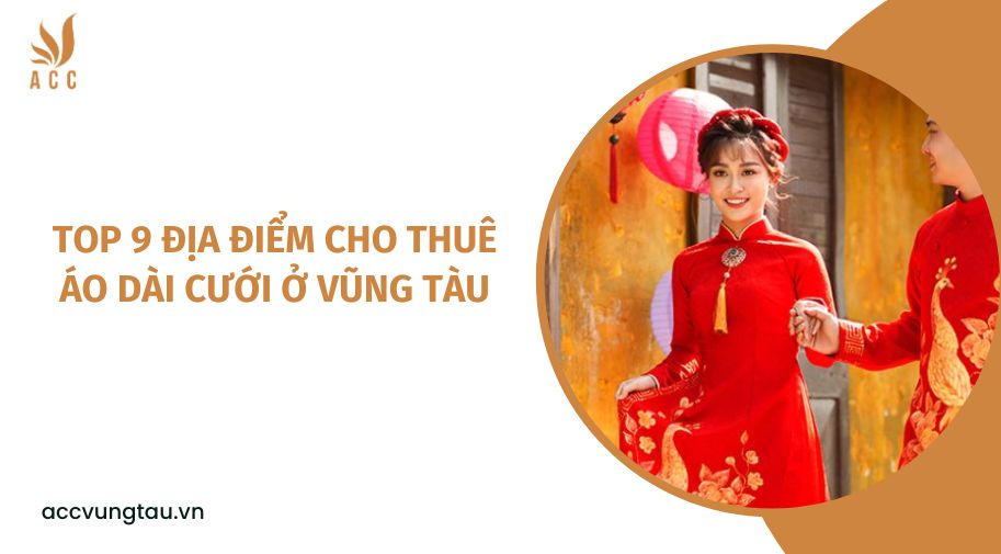 Top 9 địa điểm cho thuê áo dài cưới ở Vũng Tàu.jpg
