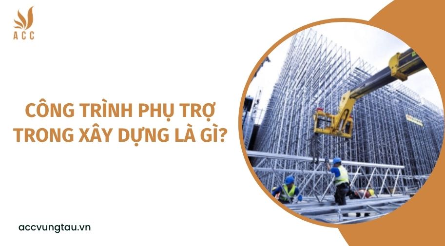 Công trình phụ trợ trong xây dựng là gì?.jpg