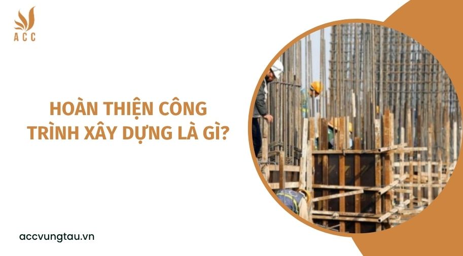 Hoàn thiện công trình xây dựng là gì?.jpg