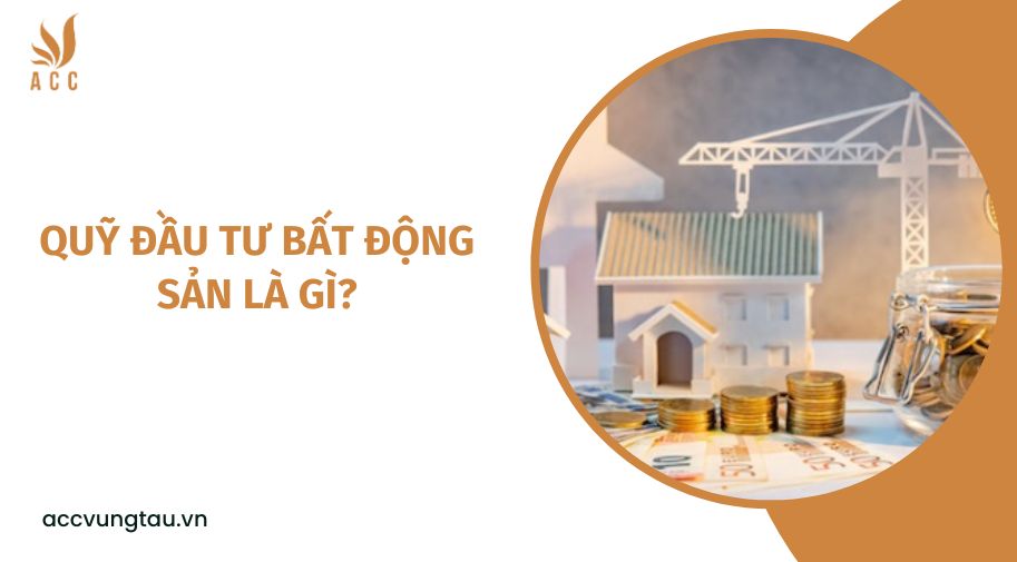 Quỹ đầu tư bất động sản là gì?.jpg