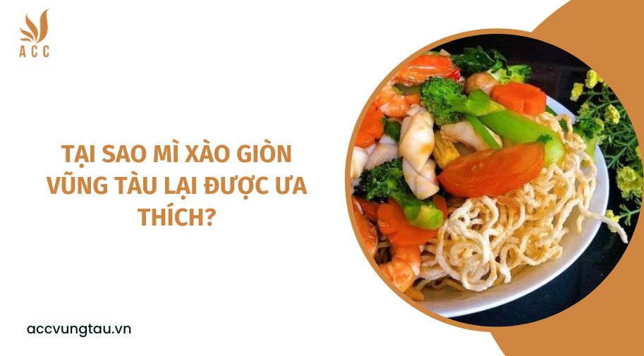 Tại sao mì xào giòn Vũng Tàu lại đươc ưa thích?.jpg