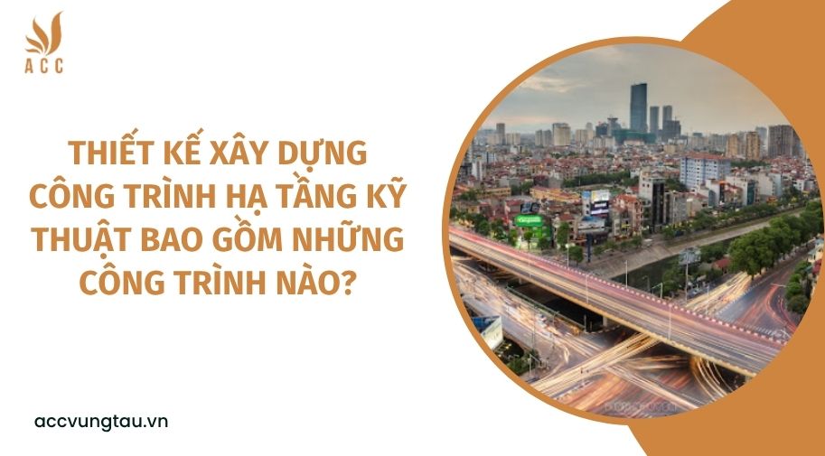 Thiết kế xây dựng công trình hạ tầng kỹ thuật bao gồm những công trình nào?.jpg