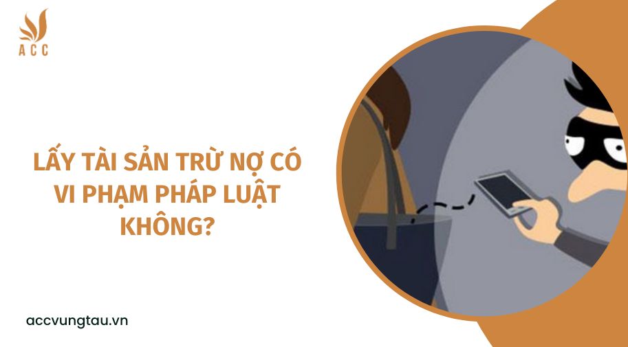 Lấy tài sản trừ nợ có vi phạm pháp luật không?