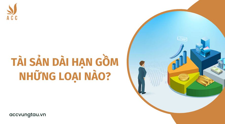 Tài sản dài hạn gồm những loại nào?