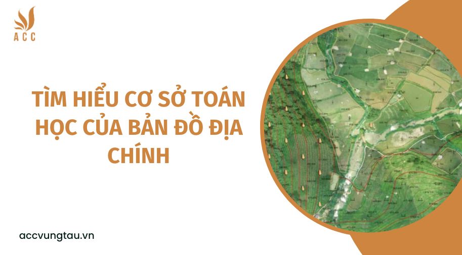 Tìm hiểu cơ sở toán học của bản đồ địa chính
