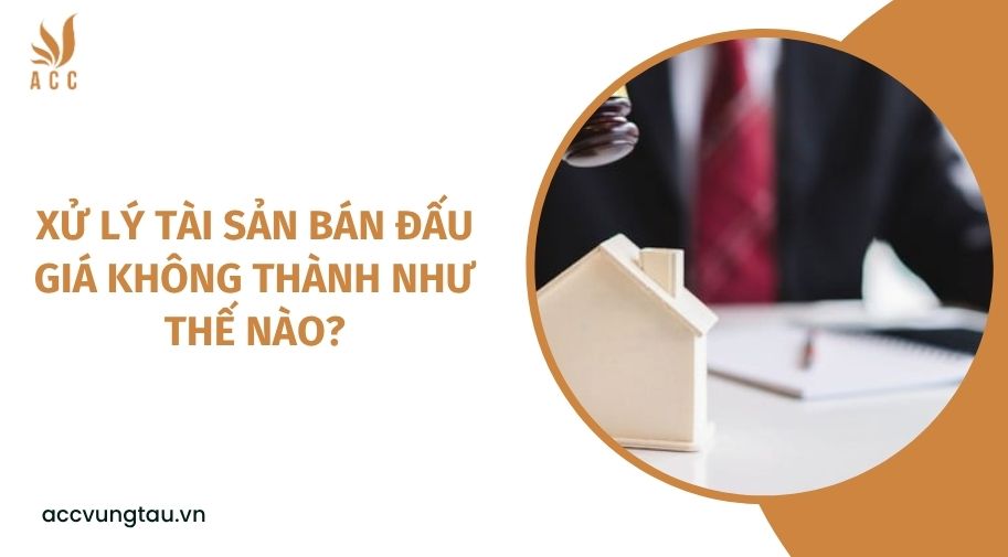 Xử lý tài sản bán đấu giá không thành như thế nào?