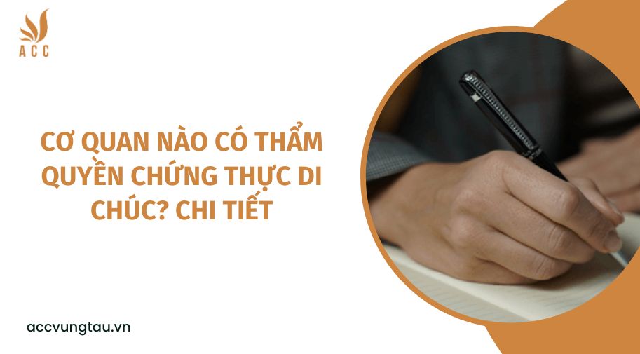 Cơ quan nào có thẩm quyền chứng thực di chúc? chi tiết