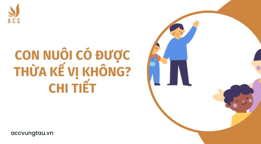 Con nuôi có được thừa kế vị không? chi tiết