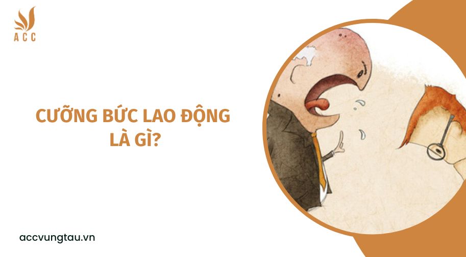 Cưỡng bức lao động là gì?