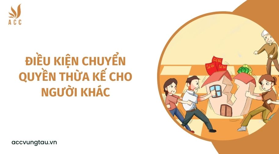 Điều kiện chuyển quyền thừa kế cho người khác