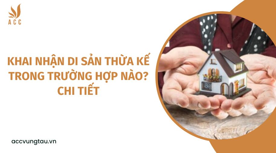 Khai nhận di sản thừa kế trong trường hợp nào? chi tiết
