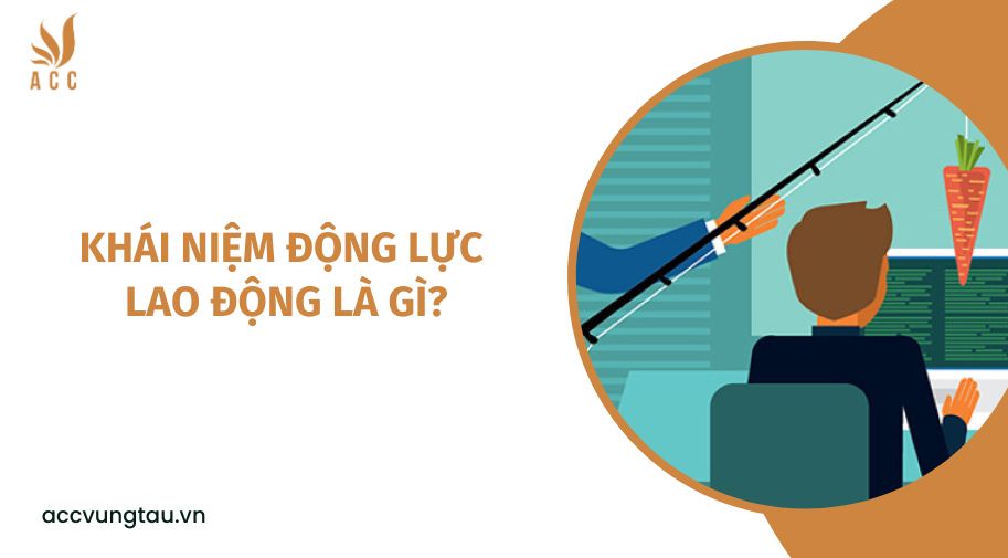 Khái niệm động lực lao động là gì?
