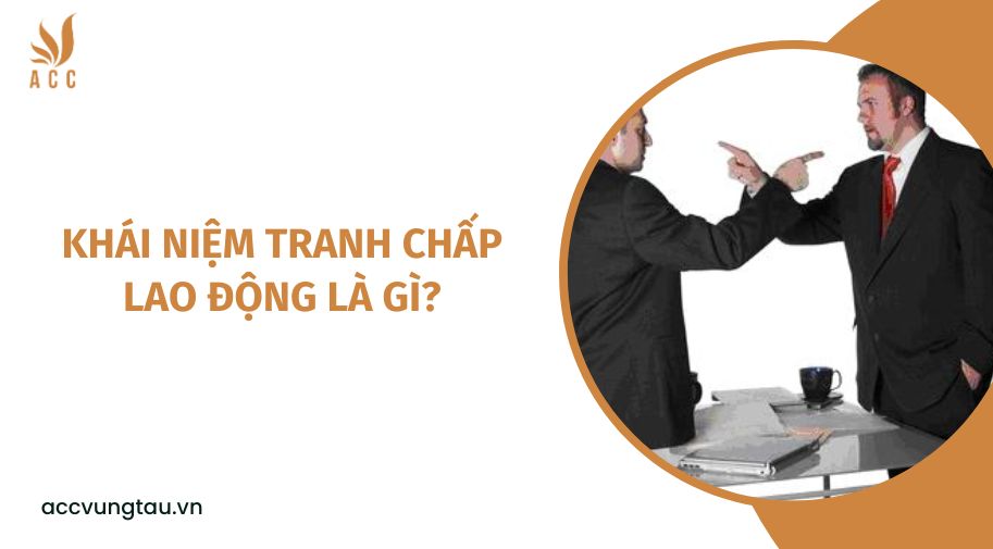 Khái niệm tranh chấp lao động là gì?