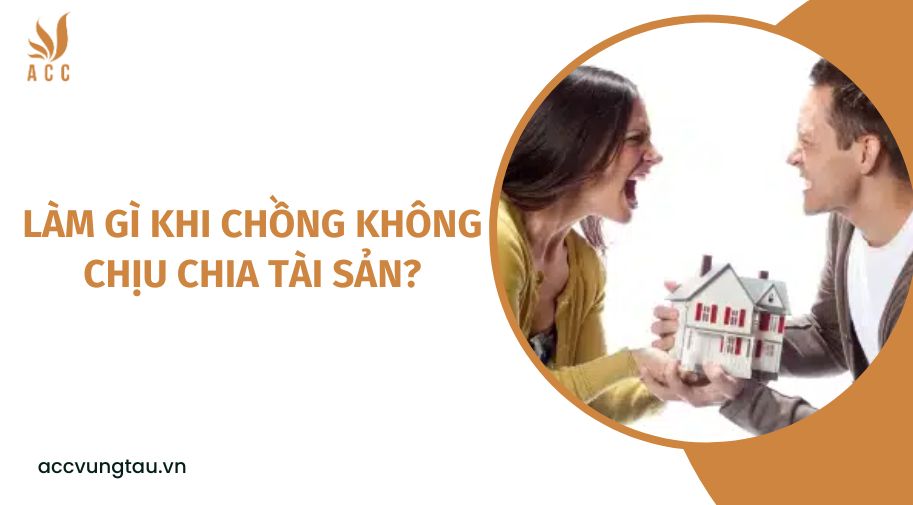 Làm gì khi chồng không chịu chia tài sản?