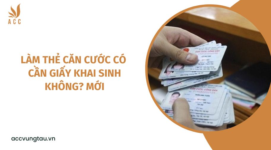Làm thẻ căn cước có cần giấy khai sinh không? mới