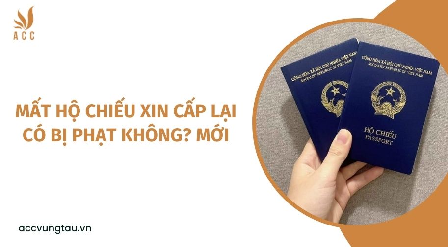 Mất hộ chiếu xin cấp lại có bị phạt không? mới