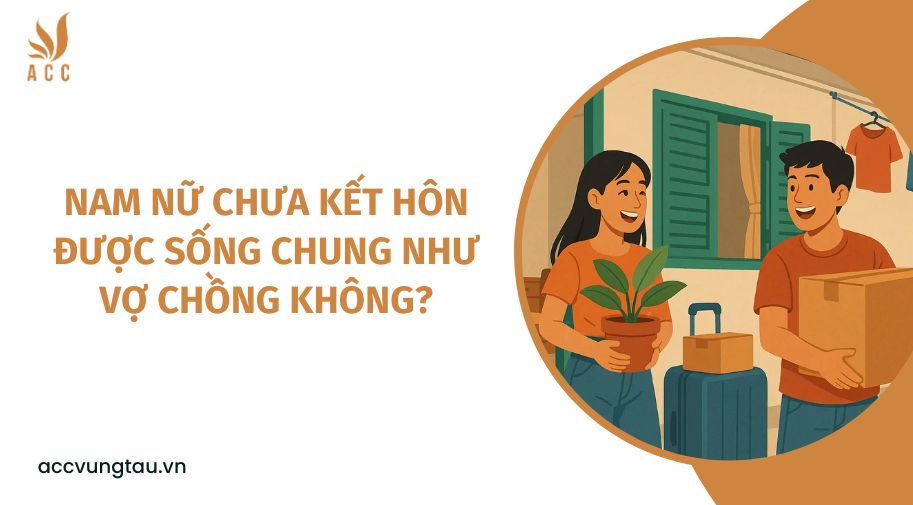 Nam nữ chưa kết hôn được sống chung như vợ chồng không?