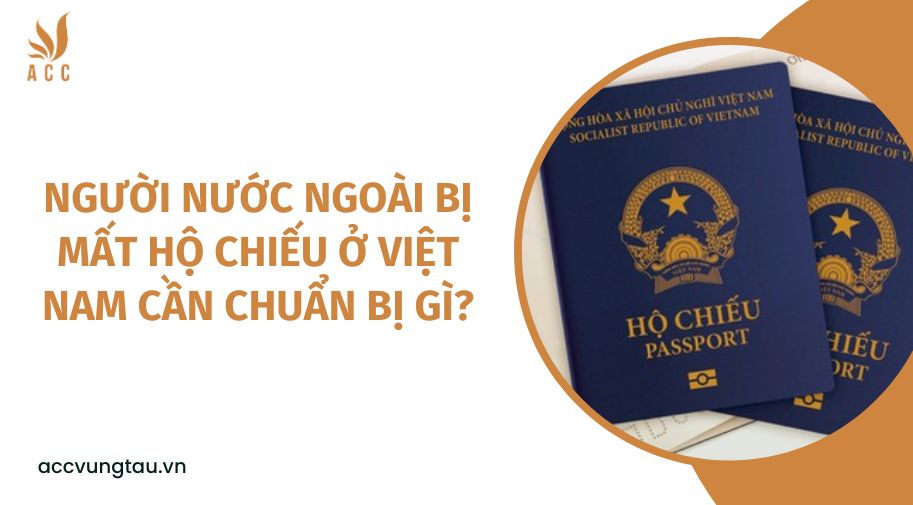 Người nước ngoài bị mất hộ chiếu ở Việt Nam cần chuẩn bị gì?