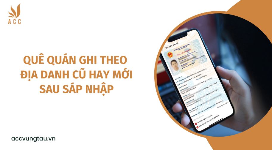 Quê quán ghi theo địa danh cũ hay mới sau sáp nhập