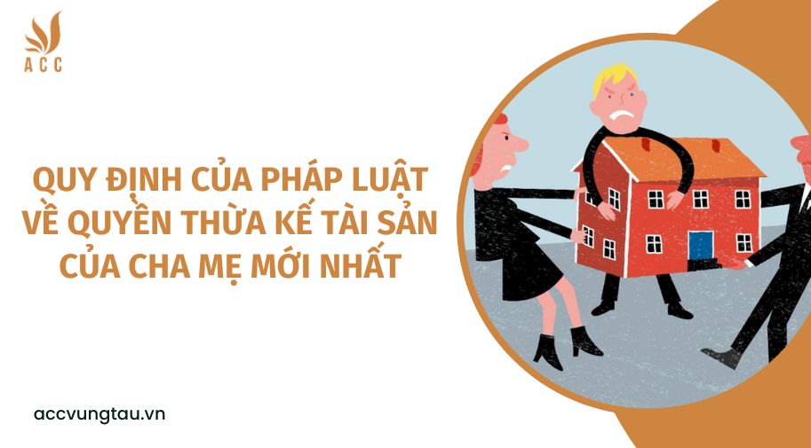 Quy định của pháp luật về quyền thừa kế tài sản của cha mẹ mới nhất