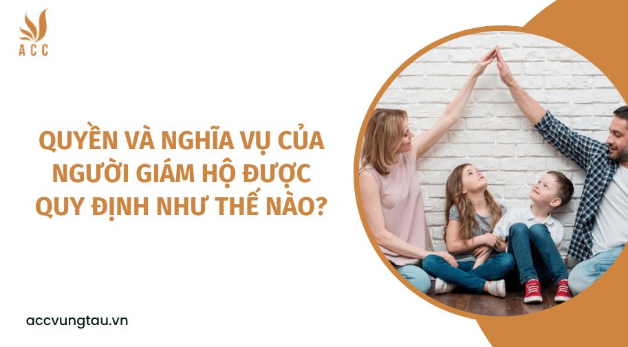 Quyền và nghĩa vụ của người giám hộ được quy định như thế nào?