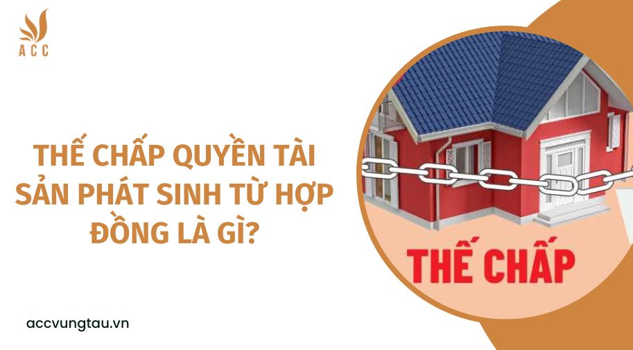 Thế chấp quyền tài sản phát sinh từ hợp đồng là gì?