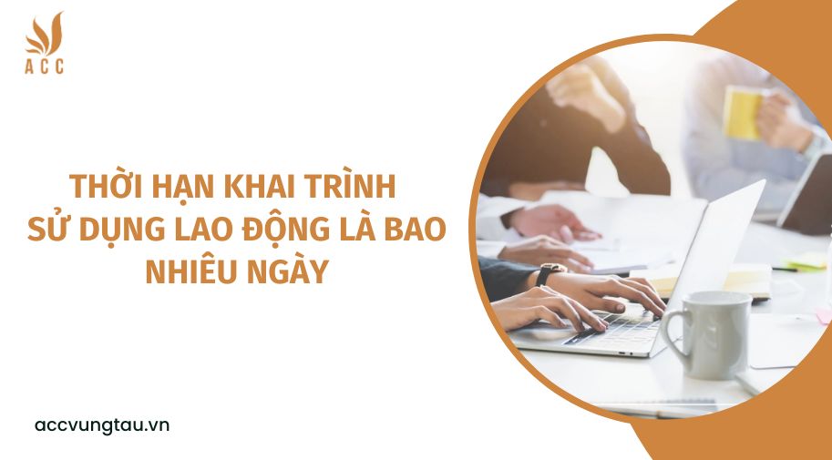 Thời hạn khai trình sử dụng lao động là bao nhiêu ngày