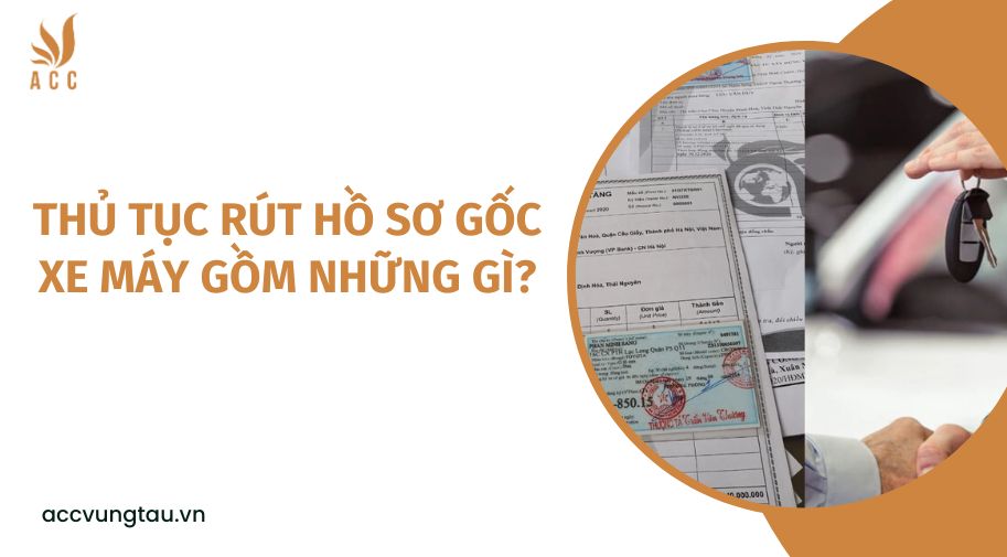 Thủ tục rút hồ sơ gốc xe máy gồm những gì?