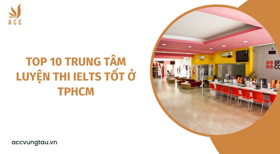 Top 10 trung tâm luyện thi IELTS tốt ở TPHCM
