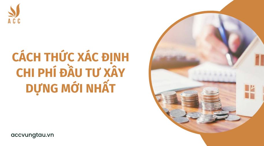 Cách thức xác định chi phí đầu tư xây dựng mới nhất