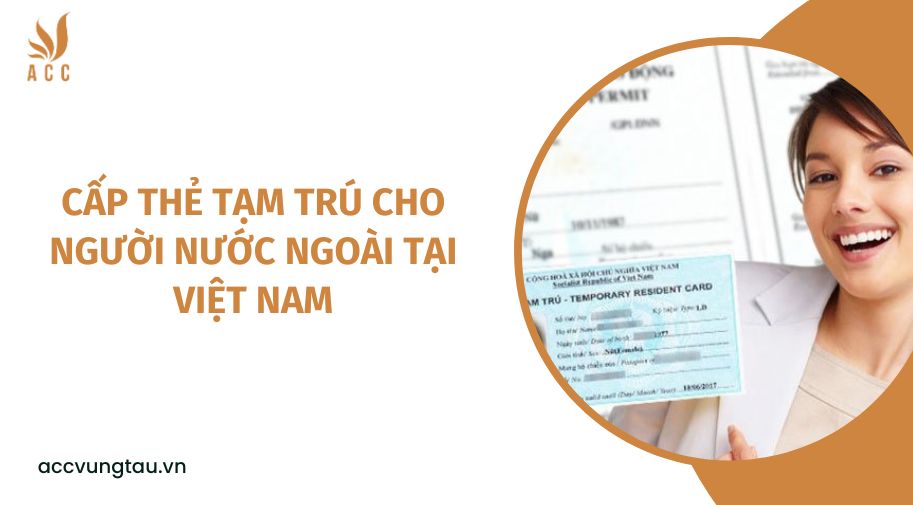 Cấp thẻ tạm trú cho người nước ngoài tại Việt Nam
