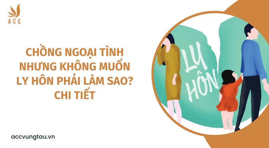 Chồng ngoại tình nhưng không muốn ly hôn phải làm sao? chi tiết