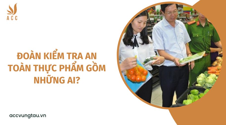 Đoàn kiểm tra an toàn thực phẩm gồm những ai?