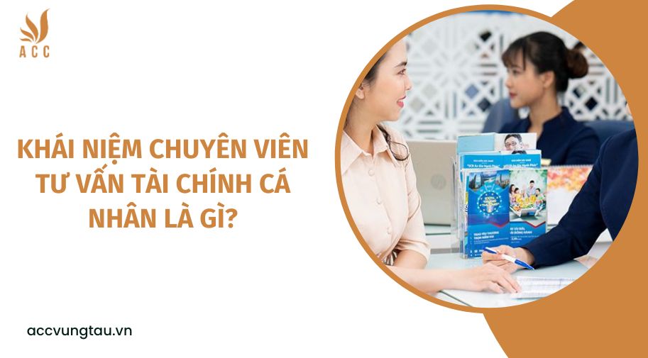 Khái niệm Chuyên viên tư vấn tài chính cá nhân là gì?